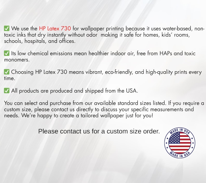 May include: Text on a white background states the use of HP Latex 730 for wallpaper printing, highlighting its safety and eco-friendliness. The text also mentions custom sizes and a "Made in USA" seal.