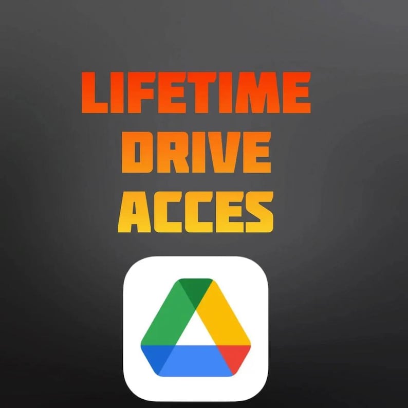 May include: Image with the text "LIFETIME DRIVE ACCES" in orange and yellow gradient letters. Below the text is a white square with the Google Drive logo, a colorful triangle made of green, yellow, red, and blue.