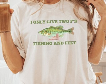 I Only Give Two F's Fishing and Feet, Funny Fishing Shirt, Funny Meme Shirt, Fishing Meme Shirt, Sarcastic Shirt, Ironic Shirt, Party Shirt
