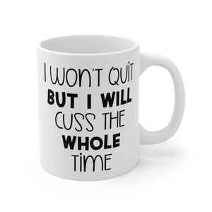 Quote Mug, 'I Won't Quit But I Will Cuss The Whole Time', Motivational Coffee Cup, Funny Mug, Tea Cup Gift, Humorous Work Present, 11 oz