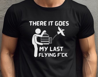There Goes My Last Flying F T-shirt, Funny Humor Tee, laughing tee, Inappropriate Gift, Funny Dirty Shirt, sarcastic shirt, funny shirt