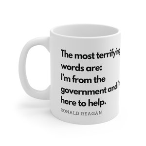 CoffeeMug with image of Ronald Reagan with the words The Most Terrifying words are - I'm from the government and I'm here to help