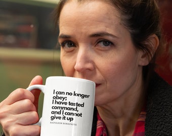 May include: White ceramic coffee mug with a black quote from Napoleon Bonaparte: "I can no longer obey; I have tasted command, and I cannot give it up."