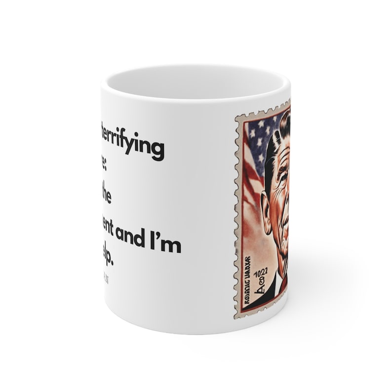 CoffeeMug with image of Ronald Reagan with the words The Most Terrifying words are - I'm from the government and I'm here to help