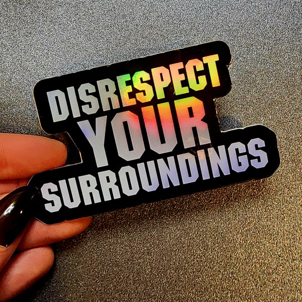 Disrespect Your Surroundings Holographic water resistant Vinyl Sticker