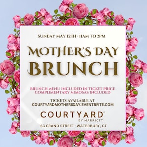May include: A Mother's Day brunch invitation with a pink rose border. The invitation is for Sunday, May 12th from 11 AM to 2 PM. It includes a brunch menu, complimentary mimosas, and tickets available at Courtyardmothersday.eventbrite.com. The event is hosted by Courtyard by Marriott, located at 63 Grand Street, Waterbury, CT.