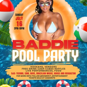 May include: A colorful flyer advertising a "Baddie Pool Party" on Sunday, July 16th from 2 PM to 10 PM. The flyer features a woman in a blue bikini and sunglasses, a pool with inflatables, and text that includes the event details, DJs, and venue location.