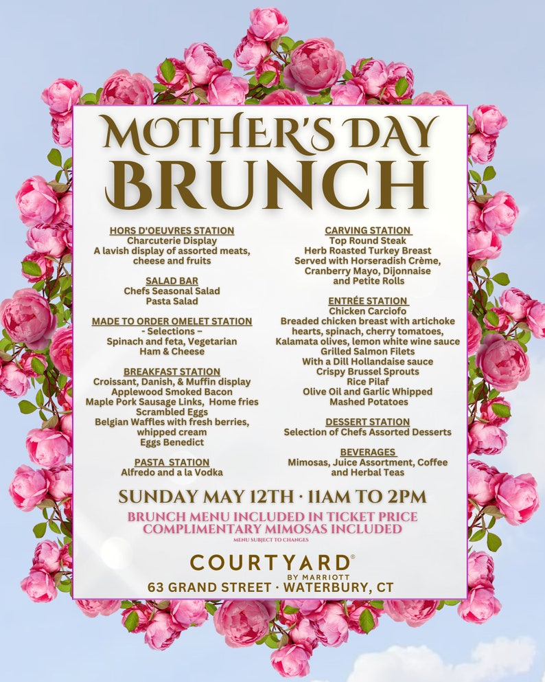May include: A pink and white floral design with a Mother's Day Brunch menu. The menu includes a variety of food options, including a salad bar, omelet station, breakfast station, carving station, entree station, dessert station, and beverages. The brunch is being held on Sunday, May 12th from 11am to 2pm at the Courtyard by Marriott in Waterbury, CT.