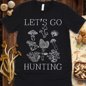 Let’s Go Hunting T-Shirt – Mushroom Foraging Tee – Fungi Lover Gift Shirt