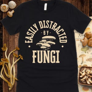 Easily Distracted by Fungi Tee – Funny Mushroom Shirt – Foraging Humor Gift