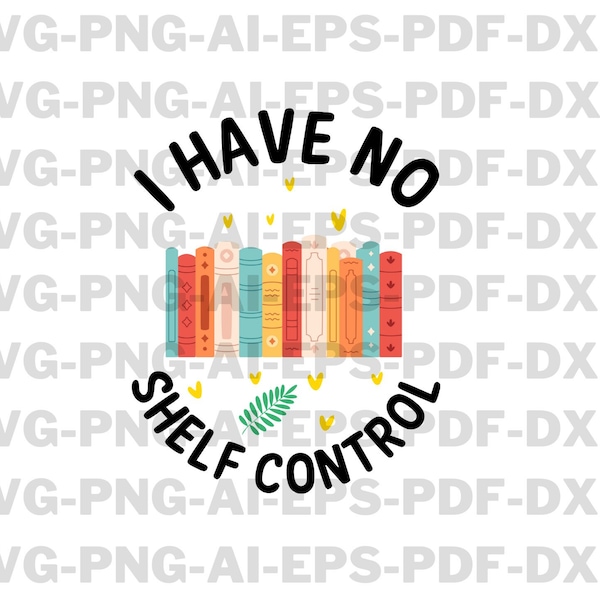 I have no shelf control PNG,  Book lover Png, Book Svg, No shelf control Svg