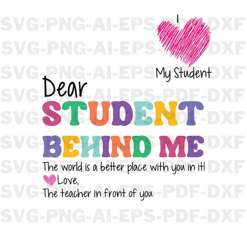 May include: A colorful graphic with the text "Dear Student Behind Me" and a pink heart. The text "The world is a better place with you in it! Love, The teacher in front of you" is also included.