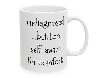 Undiagnosed Self-Aware Quote Mug | Ceramic Coffee Cup (11oz or 15oz)