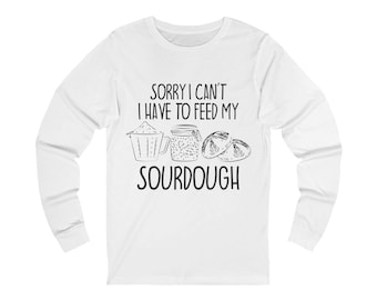 Sorry I Have to Feed My Sourdough Long Sleeve Tee | Sboccio