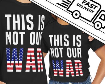 This Is Not Our War Shirt - Anti War American Flag Tee - No Foreign Wars Unisex T-Shirt - Military Protest Gift - Stop Funding War Shirt