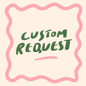 May include: A pink wavy border with the text "CUSTOM REQUEST" in green lettering.
