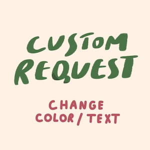 May include: A digital illustration on a cream background. The words "CUSTOM REQUEST" are written in green, handwritten-style lettering. Below, in red, are the words "CHANGE COLOR / TEXT".