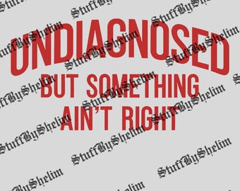 Undiagnosed But Something Ain't Right PNG, Undiagnosed SVG Funny Quote, Mental Health Humor File, Something Ain't Right Sublimation