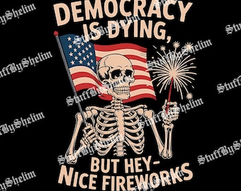 Democracy Is Dying 4th of July SVG, Funny Political PNG, But Hey Nice Fireworks, Funny USA Sublimation, Democracy Svg, Digital Download