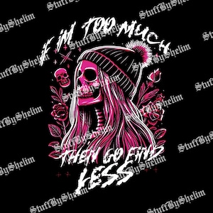If I&#39;m Too Much Then Find Less File PNG, If I&#39;m Too Much Then Go Find Less Sublimation Png, Funny Cool Women, Cool Back Front Design