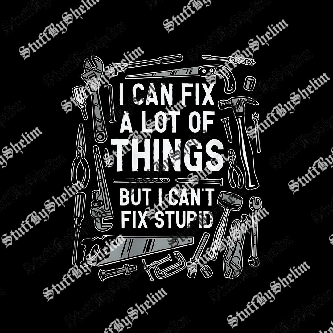 I Can Fix A Lot of Things but I Can't Fix Stupid PNG, Men's Digital ...