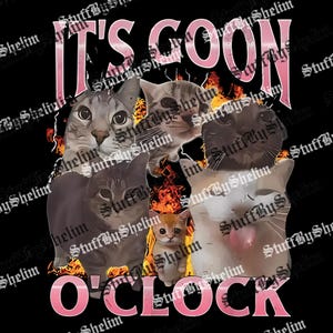 May include: A graphic design featuring a group of cat faces with flames in the background. The text "IT'S GOON O'CLOCK" is displayed in pink, with the artist's name repeated around the image. The cats have various fur patterns and colors.