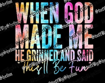 When God Made Me He Grinned And Said This'll Be Fun PNG, Funny Quote SVG, Funny Saying Sublimation, Digital Download, Bible Verse File