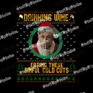 May include: Black Christmas-themed sweater with the text "DRINKING WINE" and "EATING THESE SINFUL COLD CUTS". The sweater features a portrait of a person wearing a Santa hat and drinking from a cup. The design includes Christmas trees and wine glasses.