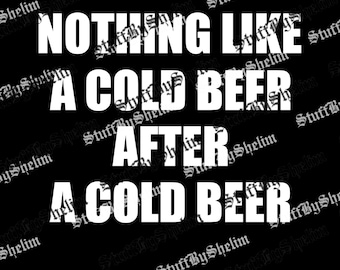 Nothing Like A Cold Beer After A Cold Beer PNG, Funny Beer SVG, Drinking Sublimation, Day Drinker File, Digital Download