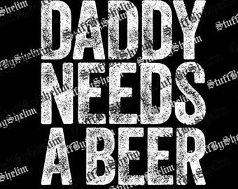 Daddy Needs A Beer Sublimation, Funny Beer PNG For Dad, Daddy Needs A Beer SVG, Digital Download, Funny Saying File for Dad
