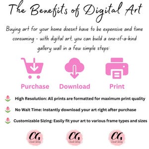 May include: A graphic explaining the benefits of buying digital art. The graphic shows a shopping cart, a cloud with a download arrow, and a printer. The text says "High Resolution: All prints are formatted for maximum print quality", "No Wait Time: Instantly download your art right after purchase", and "Customizable Sizing: Easily fit your art to various frame types and sizes".