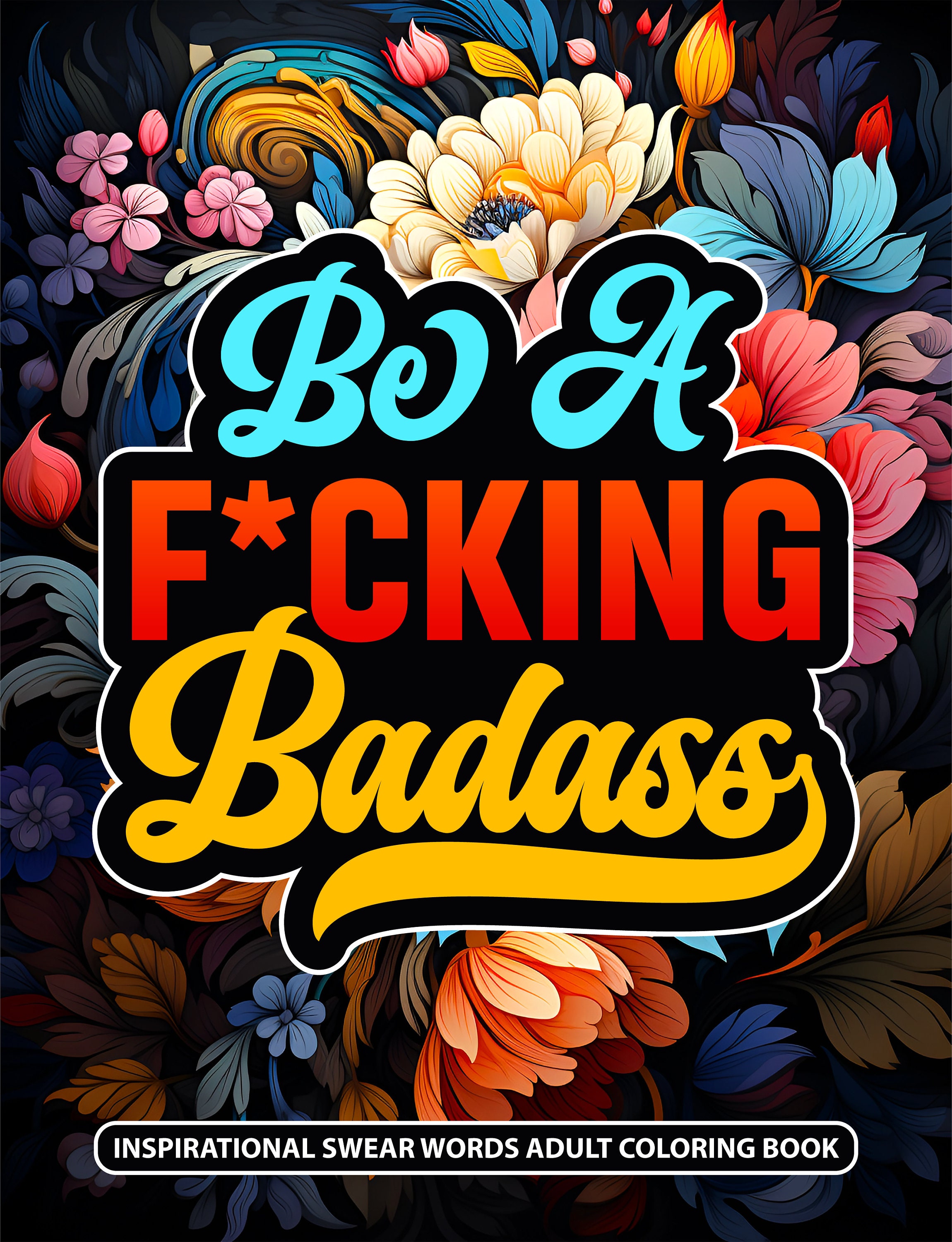 Be a F*cking Badass: Inspirational Swear Words Coloring Book for Adults – Motivational Quotes for Stress Relief