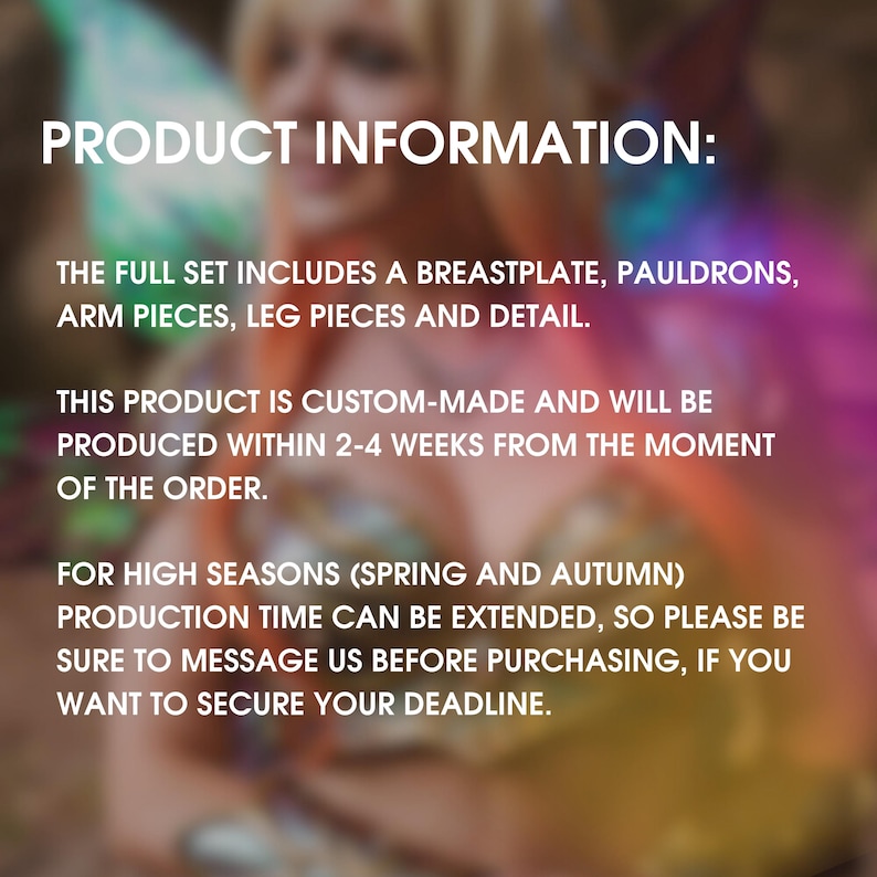 May include: Product information text about a custom-made costume set. The full set includes a breastplate, pauldrons, arm pieces, leg pieces, and detail. The product is custom-made and will be produced within 2-4 weeks from the moment of the order. Production time can be extended during high seasons (spring and autumn).