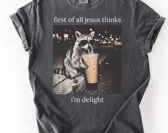 First of All Jesus Thinks I'm a Delight Shirt, Funny Christian Shirt, Opossum Bible Tee, Faith Humor Shirt, Humorous Animal, Feral Raccoon