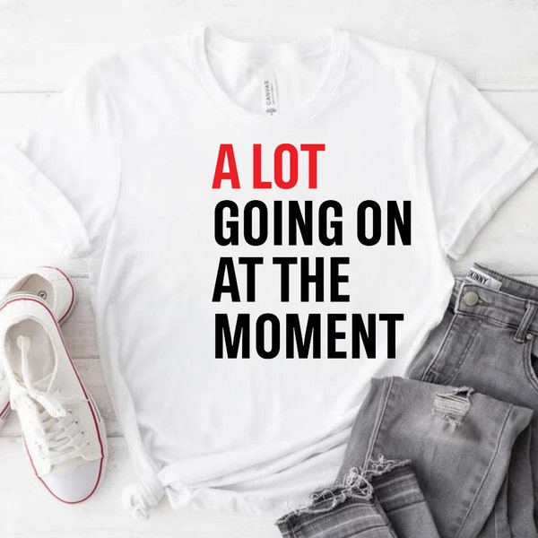 Funny Concert T-Shirt, A Lot Going On At The Moment Shirt Featured at the Concert Present For Music Lover Gifts Funny Tour Shirt Movie Tee