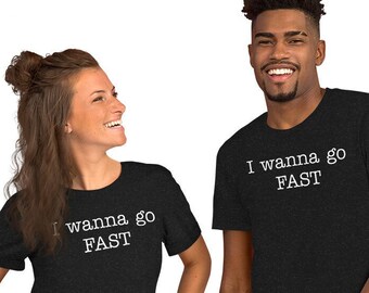 I Wanna Go FAST Unisex t-shirt