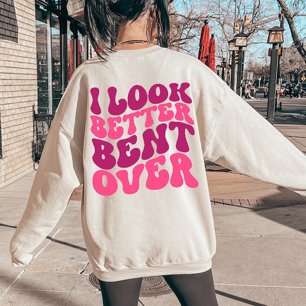 I look Better Bent Over Sweatshirt, Peachy Booty Sweater, Trendy Hoodie, Gift For Her, Sarcastic Shirts, P701