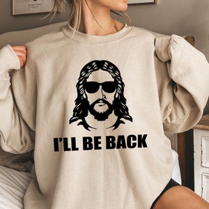 I’ll Be Back Sweatshirt, Funny Jesus Hoodie, Christian Shirt, Jesus Shirt, Catholic Shirt, Christian Sweatshirt, Religious Tee, P101
