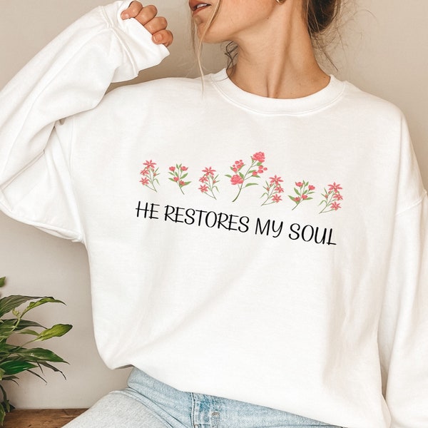 He Restores My Soul Sweatshirt, Psalms Bible Verse Hoodie, Christian Sweater, Religious T-Shirt, Aesthetic Flowers Christian Gift, P046