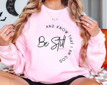 Be Still Psalm Sweatshirt, And Know That I Am God Hoodie, Women's Christian Sweatshirt, Gift For Women, Cute Faith T-Shirt, P063