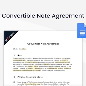 May include: A legal document titled "Convertible Note Agreement" with the text "Effective Date: [Date]" and "This Convertible Promissory Note Agreement ("Agreement") is entered into between [Company name], a company organized and existing under the laws of [Country], registered under [Company register] with registration number [Registration number], and having its principal place of business at [Address] (referred to as the "Borrower" or the "Company"), and [Investor name], an individual (referred to as the "Lender" or the "Holder"), residing at [Investor's address] born on [Investor's date of birth], [Investor's identification document type and number], on this date (the "Effective Date")."