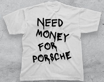 Car T-Shirt Need Money For Porsche Back Print - Car Enthusiast Tshirt - Racing 911 GT3 Rs Streetwear - Car Fan Gift Idea - Car Lover Present