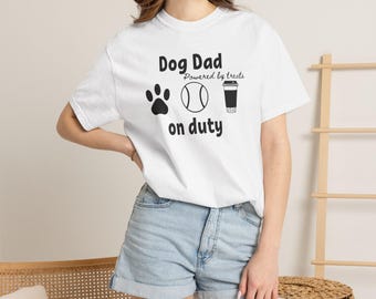 Dog Dad Present, Dog Dad On Duty Shirt, Powered By Fetch Tee, Gift for Dog Dad, Dog Lover Gift