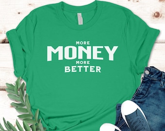 More Money More Better T-Shirt - Entrepreneur Gift