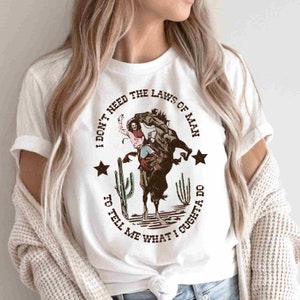 I Don&#39;t Need The Laws Of Men To Tell Me What I Ought To Do Shirt, Country Music Shirt, Gift for Her, Western Shirt Womens Graphic Tshirts