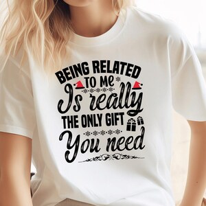 Being Related To Me Is Really The Only Gift You Need Shirt, Christmas Gift For Her, Xmas Party Shirt