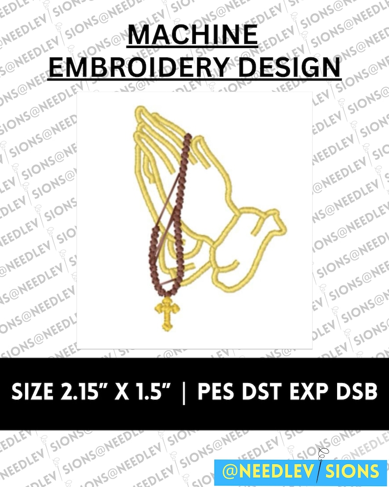May include: Machine embroidery design of a pair of hands in a praying position with a brown rosary and a gold cross. The design is 2.15 inches by 1.5 inches and available in PES, DST, EXP, and DSB formats. @NEEDLEV/SIONS