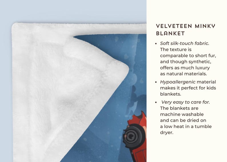 May include: Velveteen Minky blanket with a soft, silk-touch fabric. The texture is comparable to short fur. The blanket is machine washable and can be dried on a low heat in a tumble dryer.
