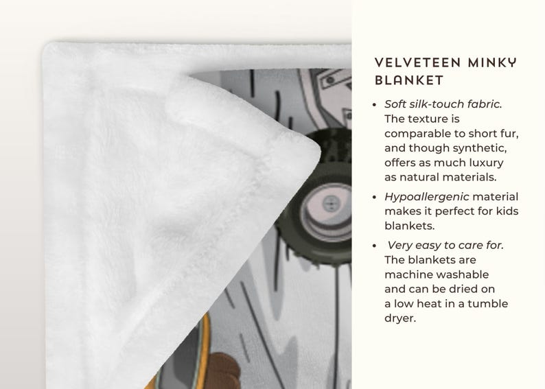 May include: A white Velveteen Minky blanket with a soft, silk-touch fabric. The blanket is machine washable and can be dried on a low heat in a tumble dryer. The texture is comparable to short fur and offers as much luxury as natural materials.
