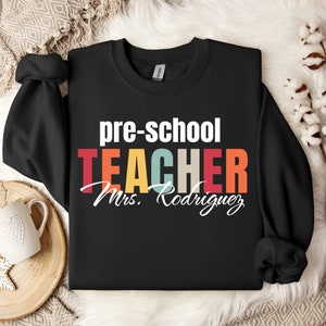 CUSTOM TEACHER SWEATSHIRT, Pre-School Teacher Custom Sweatshirt, Pre-School Teacher Name Personalized Shirt, pre-k Teacher Shirt, Preschool
